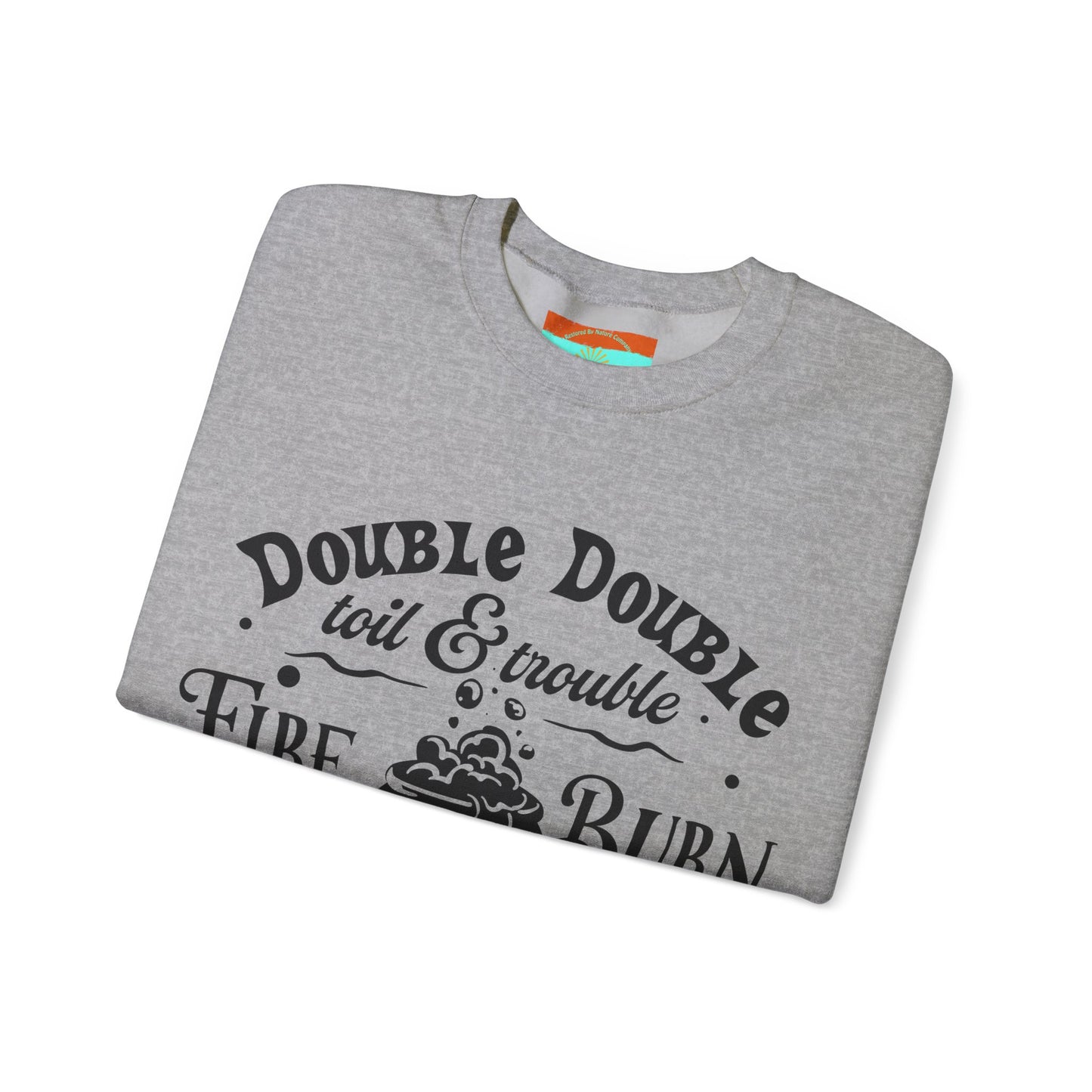 Double Double, Toil and Trouble, Cozy Up While Cauldrons Bubble! Crewneck Sweatshirt