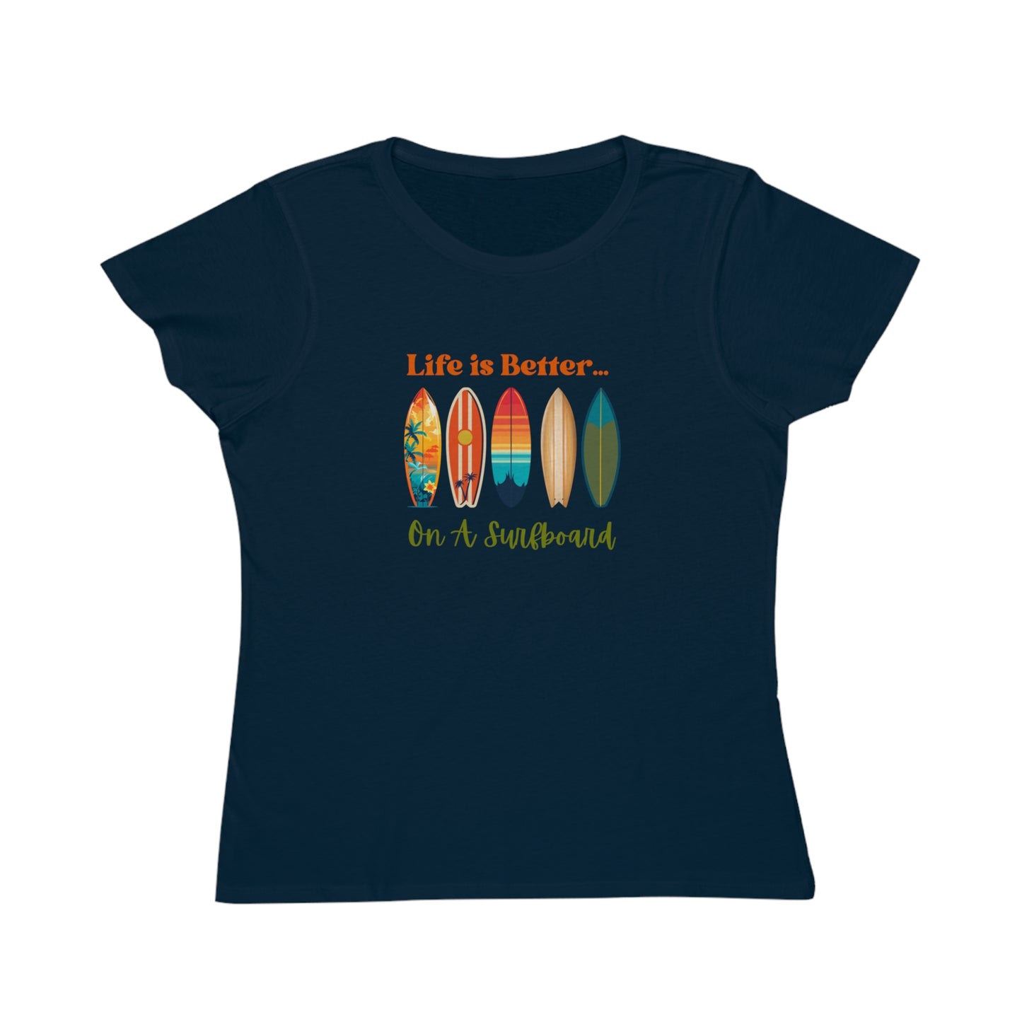 Life is Better...On A Surfboard Organic Women's T-Shirt