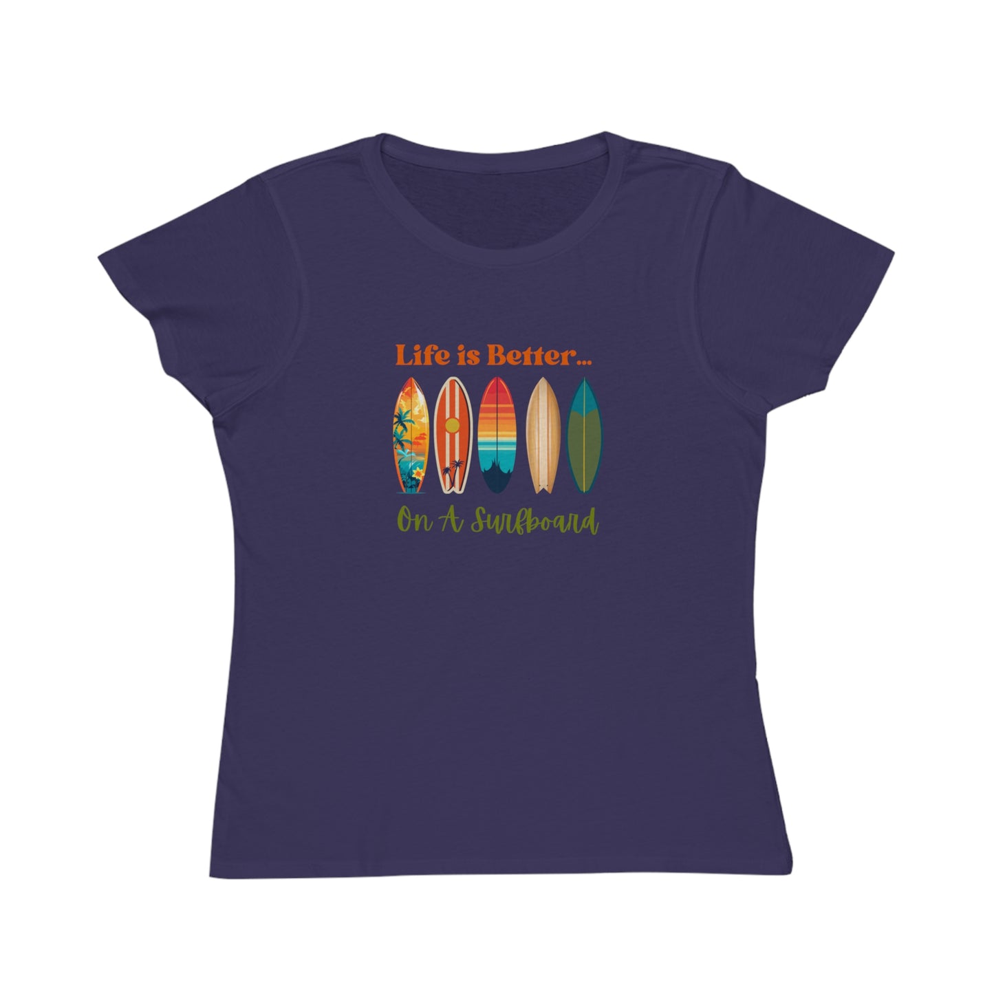 Life is Better...On A Surfboard Organic Women's T-Shirt