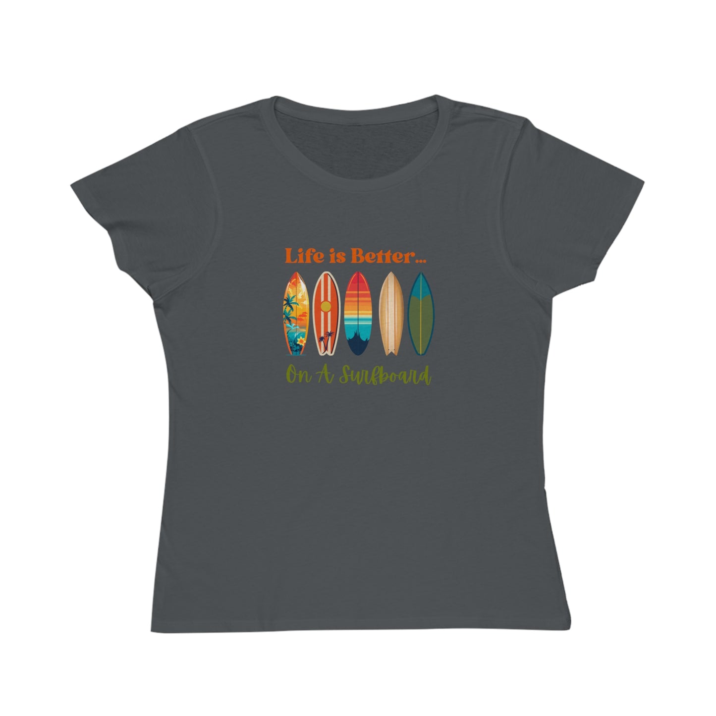Life is Better...On A Surfboard Organic Women's T-Shirt