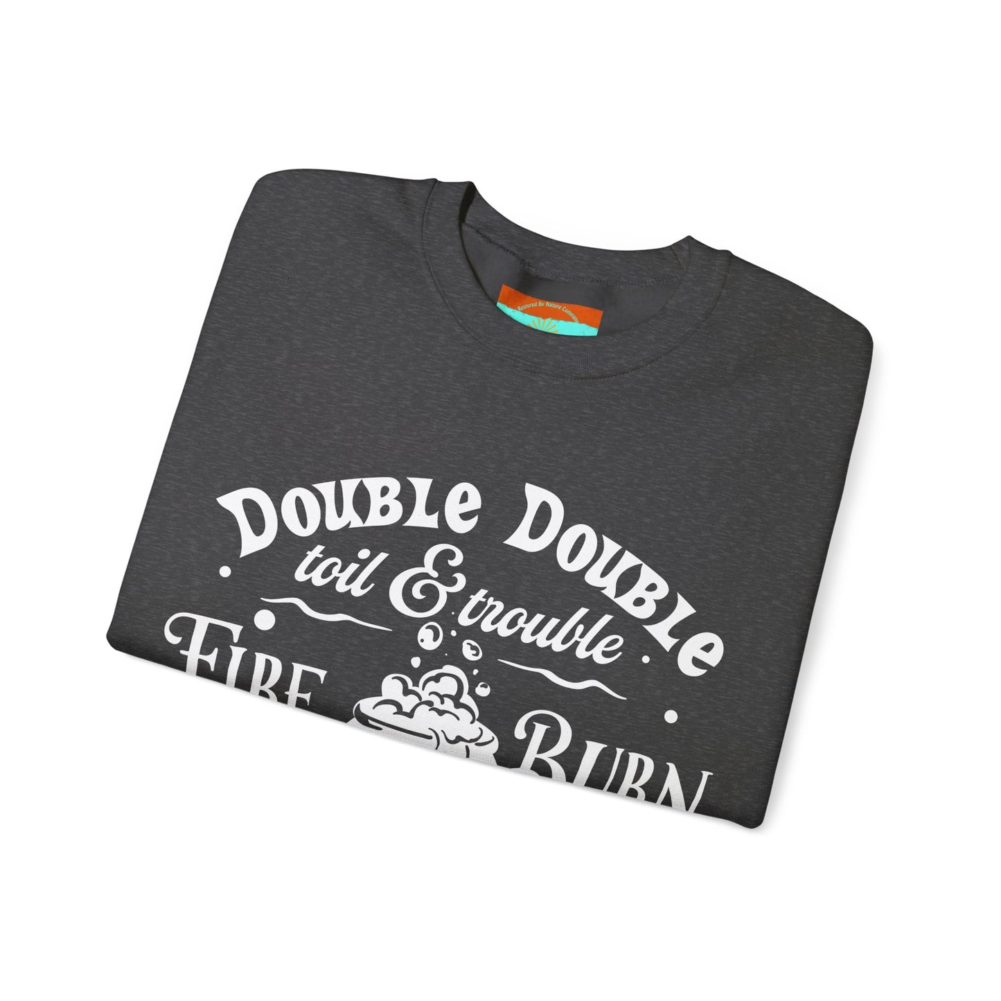 Double Double, Toil and Trouble, Cozy Up While Cauldrons Bubble! Crewneck Sweatshirt