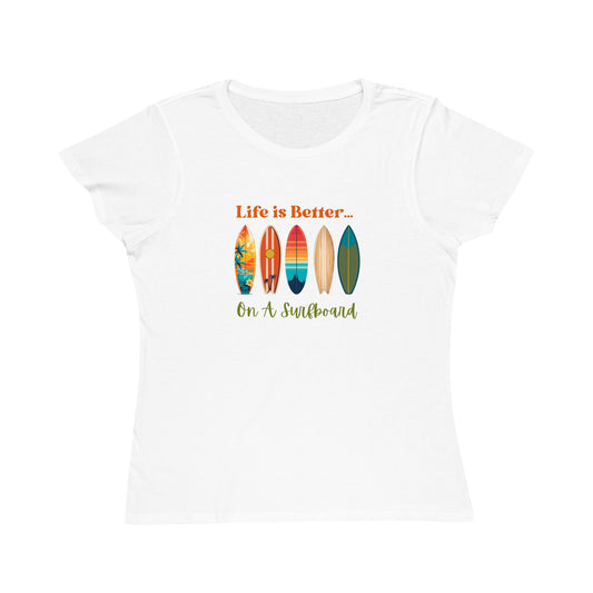 Life is Better...On A Surfboard Organic Women's T-Shirt
