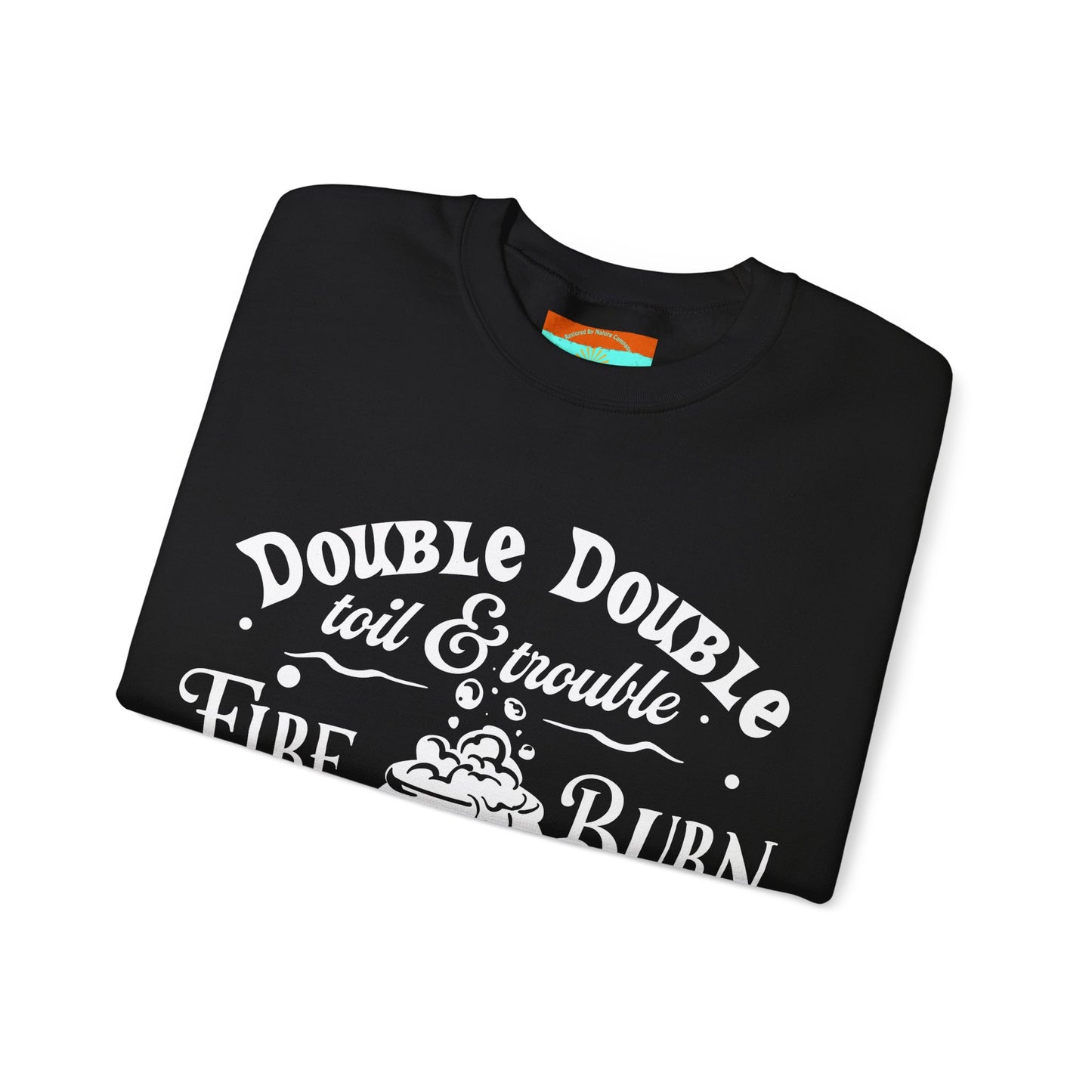 Double Double, Toil and Trouble, Cozy Up While Cauldrons Bubble! Crewneck Sweatshirt