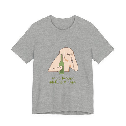 Wine...Because Adulting Is Hard Unisex Jersey Short Sleeve Tee