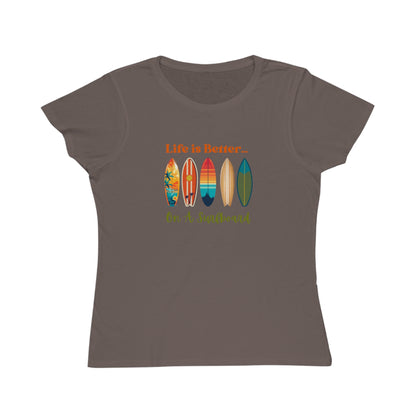 Life is Better...On A Surfboard Organic Women's T-Shirt