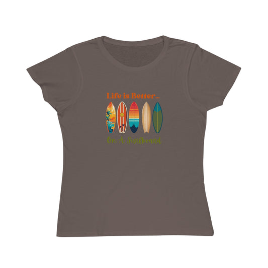 Life is Better...On A Surfboard Organic Women's T-Shirt