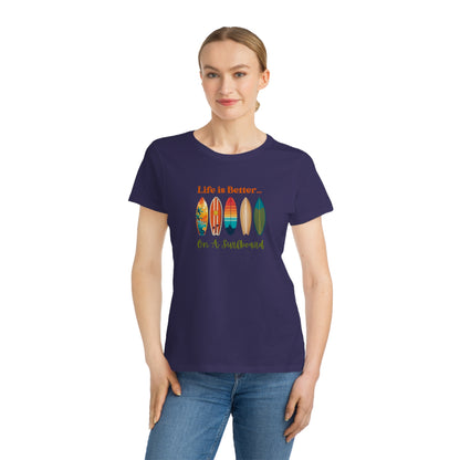 Life is Better...On A Surfboard Organic Women's T-Shirt