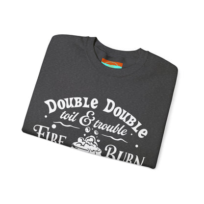 Double Double, Toil and Trouble, Cozy Up While Cauldrons Bubble! Crewneck Sweatshirt