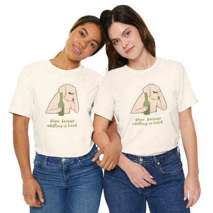 Wine...Because Adulting Is Hard | Unisex Jersey T-Shirt