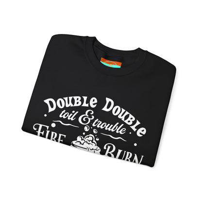 Double Double, Toil and Trouble, Cozy Up While Cauldrons Bubble! Crewneck Sweatshirt